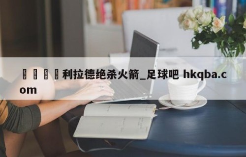 🍢利拉德绝杀火箭_足球吧 hkqba.com