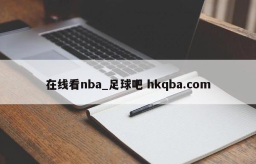 在线看nba_足球吧 hkqba.com