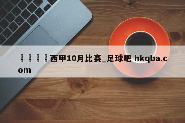 🍢西甲10月比赛_足球吧 hkqba.com
