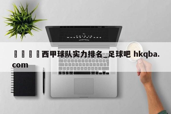 🍢西甲球队实力排名_足球吧 hkqba.com