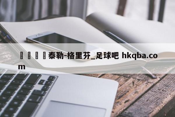 🍢泰勒-格里芬_足球吧 hkqba.com