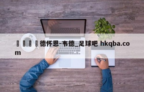 🍢德怀恩-韦德_足球吧 hkqba.com