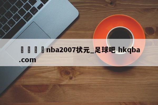 🍢nba2007状元_足球吧 hkqba.com